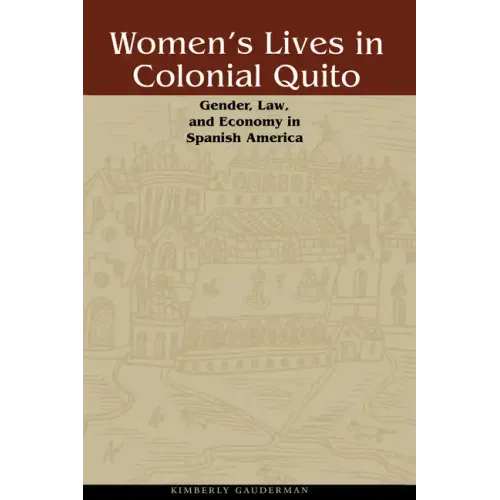 Women's Lives in Colonial Quito: Gender, Law, and Economy in Spanish America - Paperback