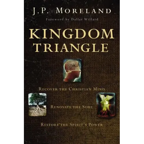 Kingdom Triangle: Recover the Christian Mind, Renovate the Soul, Restore the Spirit's Power - Paperback