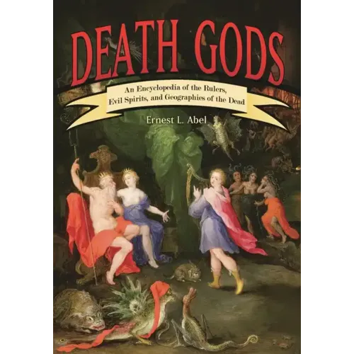 Death Gods: An Encyclopedia of the Rulers, Evil Spirits, and Geographies of the Dead - Hardcover