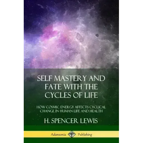Self Mastery and Fate with the Cycles of Life: How Cosmic Energy Affects Cyclical Change in Human Life and Health - Paperback