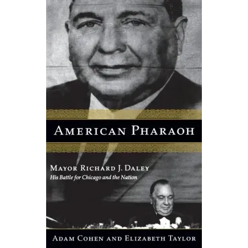 American Pharaoh: Mayor Richard J. Daley - His Battle for Chicago and the Nation - Hardcover