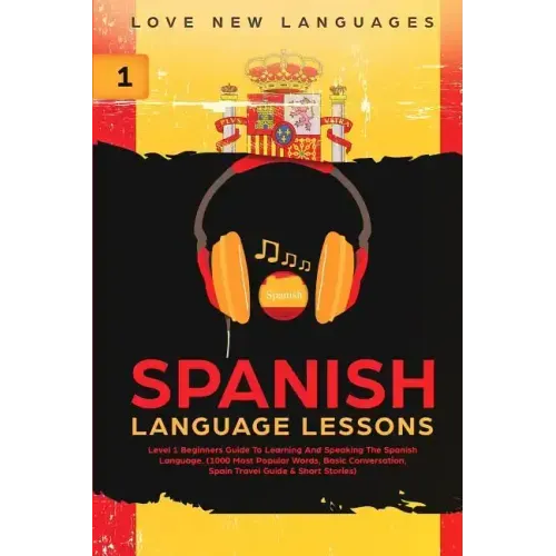 Spanish Language Lessons: Level 1 Beginners Guide To Learning And Speaking The Spanish Language (1000 Most Popular Words, Basic Conversation, Sp - Paperback