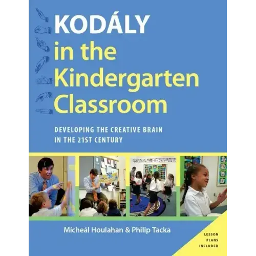 Kodaly in the Kindergarten Classroom: Developing the Creative Brain in the 21st Century - Paperback