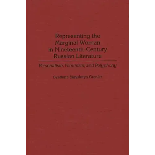 Representing the Marginal Woman in Nineteenth-Century Russian Literature: Personalism, Feminism, and Polyphony - Hardcover