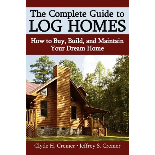 The Complete Guide to Log Homes: How to Buy, Build, and Maintain Your Dream Home - Paperback