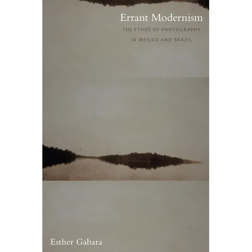 Errant Modernism: The Ethos of Photography in Mexico and Brazil - Paperback