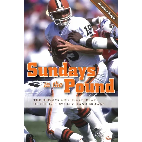 Sundays in the Pound: The Heroics and Heartbreak of the 1985-89 Cleveland Browns - Paperback
