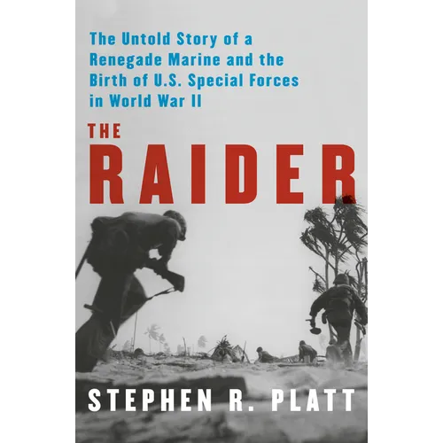 The Raider: The Untold Story of a Renegade Marine and the Birth of U.S. Special Forces in World War II - Hardcover