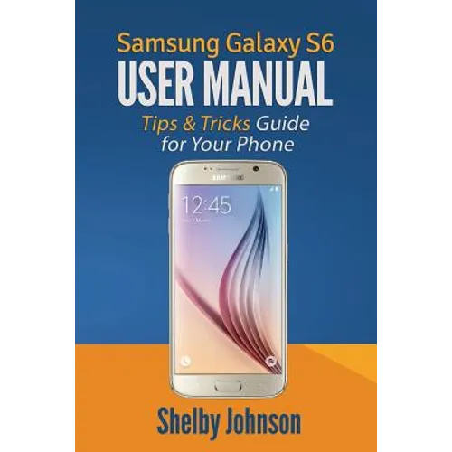 Samsung Galaxy S6 User Manual: Tips & Tricks Guide for Your Phone! - Paperback