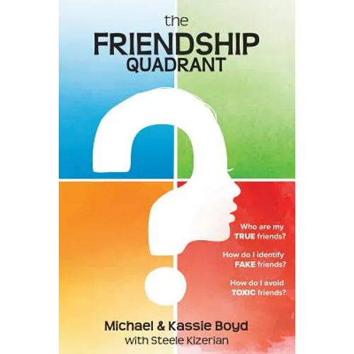 The Friendship Quadrant: Who are my true friends? How do I identify false friends? How do I avoid toxic friends? - Paperback