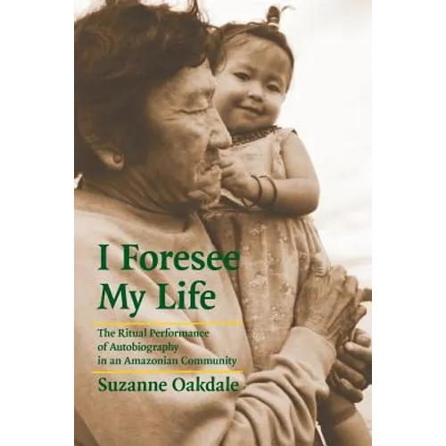 I Foresee My Life: The Ritual Performance of Autobiography in an Amazonian Community - Paperback