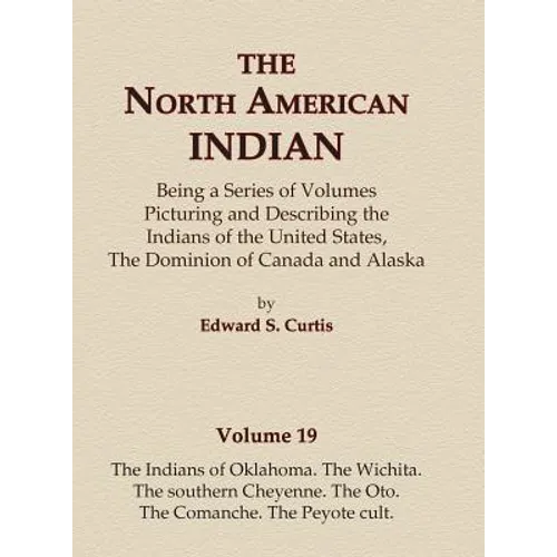 The North American Indian Volume 19 - The Indians of Oklahoma, The Wichita, The Southern Cheyenne, The Oto, The Comanche, The Peyote Cult - Hardcover