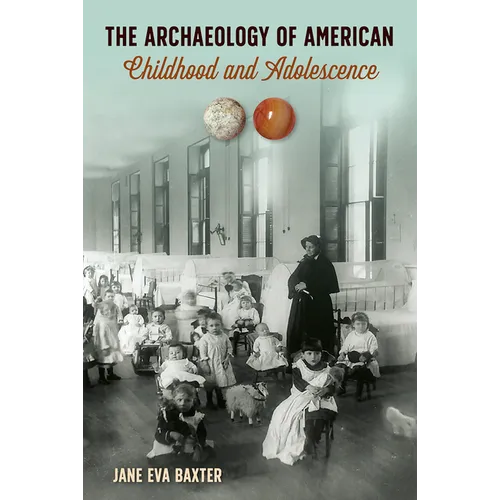 The Archaeology of American Childhood and Adolescence - Hardcover