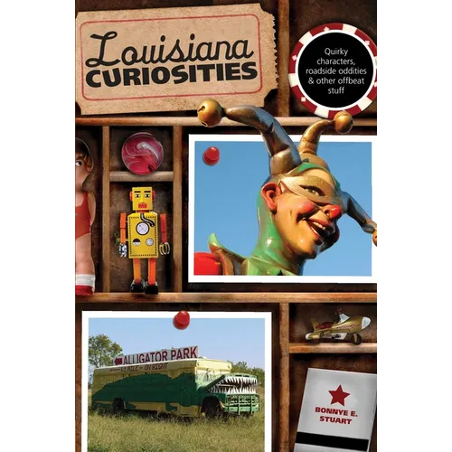 Louisiana Curiosities: Quirky Characters, Roadside Oddities & Other Offbeat Stuff - Paperback