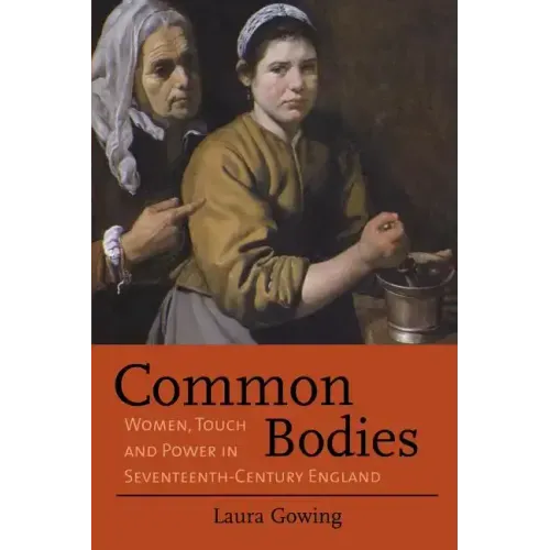 Common Bodies: Women, Touch and Power in Seventeenth-Century England - Paperback