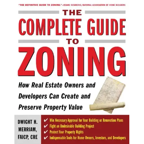 The Complete Guide to Zoning: How to Navigate the Complex and Expensive Maze of Zoning, Planning, Environmental, and Land-Use Law - Paperback