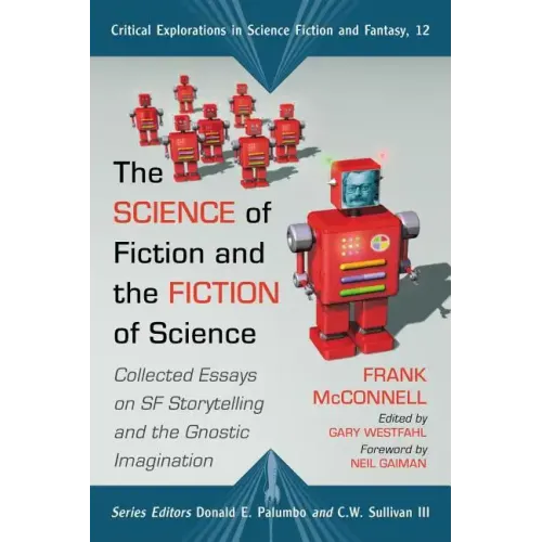 The Science of Fiction and the Fiction of Science: Collected Essays on SF Storytelling and the Gnostic Imagination - Paperback