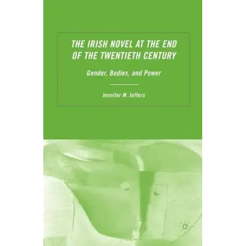 The Irish Novel at the End of the Twentieth Century: Gender, Bodies and Power - Paperback