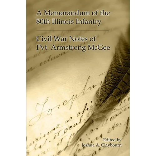 A Memorandum of the 80th Illinois Infantry: Civil War Notes of Pvt. Armgstrong McGee - Paperback
