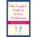 The Couple's Guide to in Vitro Fertilization: Everything You Need to Know to Maximize Your Chances of Success