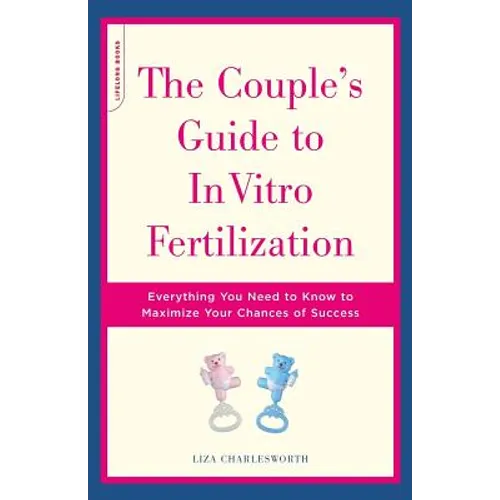 The Couple's Guide to in Vitro Fertilization: Everything You Need to Know to Maximize Your Chances of Success - Paperback