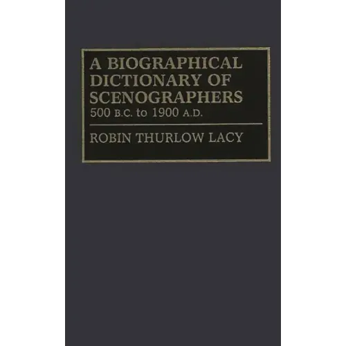 A Biographical Dictionary of Scenographers: 500 B.C. to 1900 A.D. - Hardcover