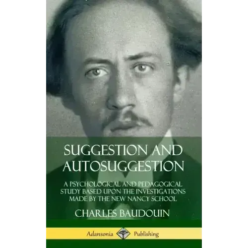 Suggestion and Autosuggestion: A Psychological and Pedagogical Study Based Upon the Investigations Made by the New Nancy School (Hardcover) - Hardcover