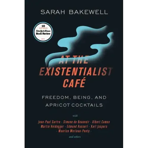 At the Existentialist Café: Freedom, Being, and Apricot Cocktails with Jean-Paul Sartre, Simone de Beauvoir, Albert Camus, Martin Heidegger, Maurice M - Paperback