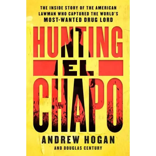 Hunting El Chapo: The Inside Story of the American Lawman Who Captured the World's Most-Wanted Drug Lord - Paperback