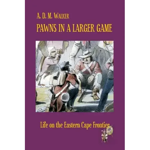 Pawns in a larger game: Life on the Eastern Cape Frontier - Paperback