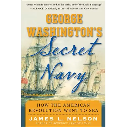 George Washington's Secret Navy: How the American Revolution Went to Sea - Hardcover