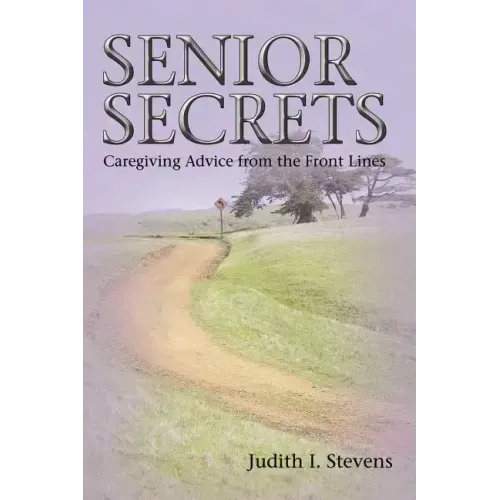 Senior Secrets: Caregiving Advice from the Front Lines - Paperback
