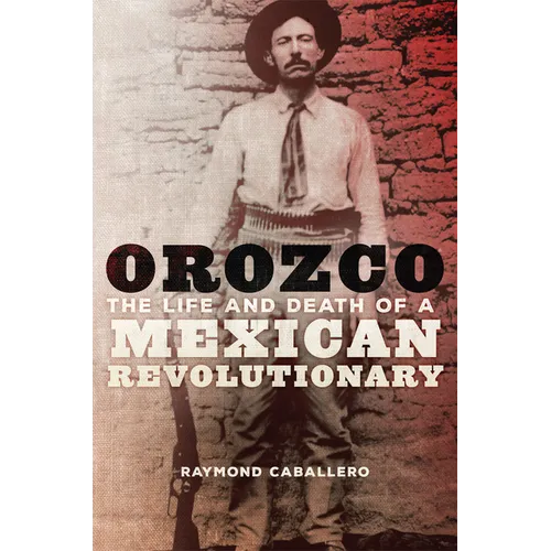 Orozco: The Life and Death of a Mexican Revolutionary - Hardcover