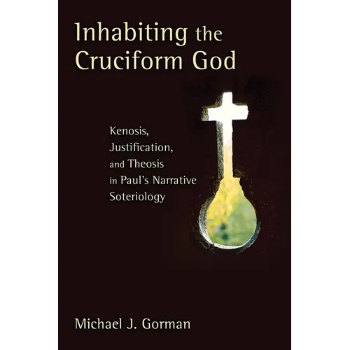 Inhabiting the Cruciform God: Kenosis, Justification, and Theosis in Paul's Narrative Soteriology - Paperback