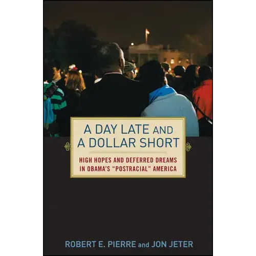 A Day Late and a Dollar Short: High Hopes and Deferred Dreams in Obama's Post-Racial America - Hardcover