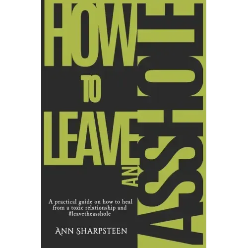 How to Leave an Asshole: A Practical Guide on How to Heal from a Toxic Relationship and #leavetheasshole - Paperback