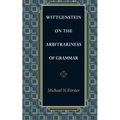 Wittgenstein on the Arbitrariness of Grammar
