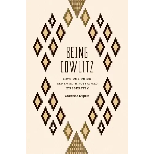 Being Cowlitz: How One Tribe Renewed and Sustained Its Identity - Paperback