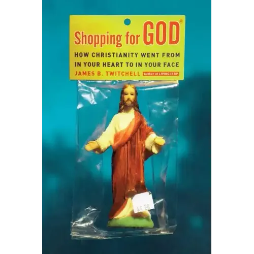 Shopping for God: How Christianity Went from in Your Heart to in Your Face - Paperback