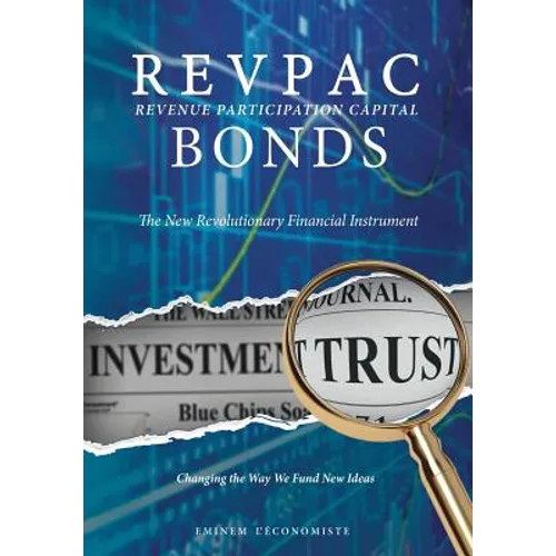 REVPAC - Revenue Participation Capital - BONDS: The New Revolutionary Financial Instrument; Changing the Way We Fund New Ideas - Paperback