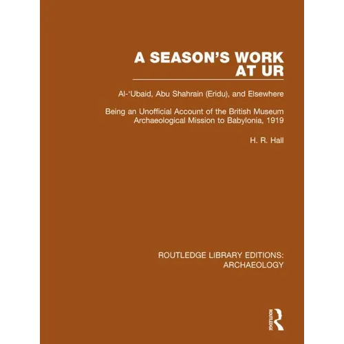 A Season's Work at Ur, Al-'Ubaid, Abu Shahrain-Eridu-and Elsewhere: Being an Unofficial Account of the British Museum Archaeological Mission to Babylo - Paperback