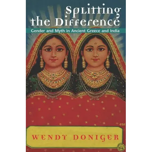 Splitting the Difference: Gender and Myth in Ancient Greece and India - Paperback