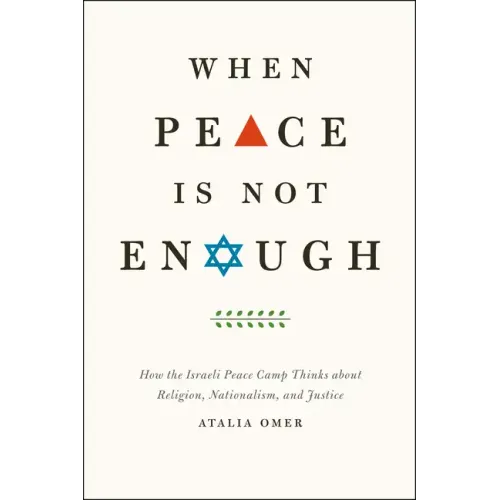 When Peace Is Not Enough: How the Israeli Peace Camp Thinks about Religion, Nationalism, and Justice - Paperback