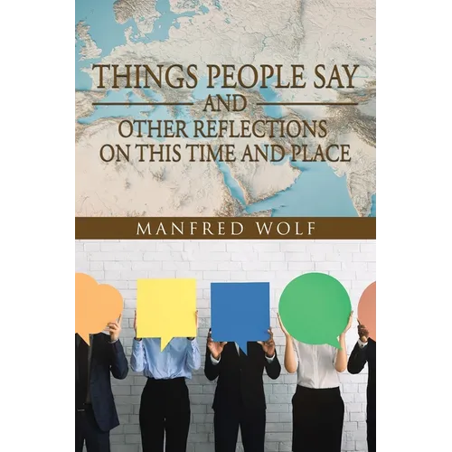 Things People Say and Other Reflections on This Time and Place