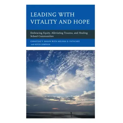 Leading with Vitality and Hope: Embracing Equity, Alleviating Trauma, and Healing School Communities - Hardcover