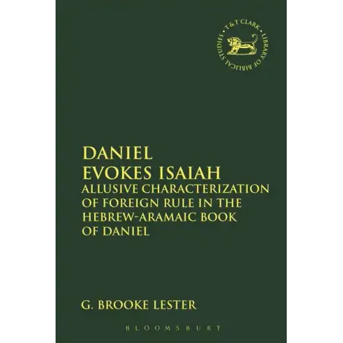 Daniel Evokes Isaiah: Allusive Characterization of Foreign Rule in the Hebrew-Aramaic Book of Daniel - Paperback