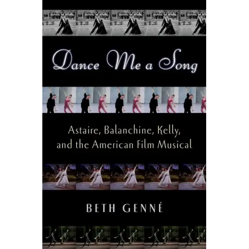 Dance Me a Song: Astaire, Balanchine, Kelly, and the American Film Musical - Hardcover