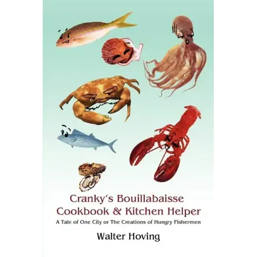 Cranky's Bouillabaisse Cookbook & Kitchen Helper: A Tale of One City or The Creations of Hungry Fishermen - Paperback