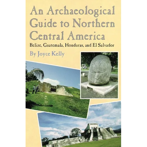 An Archaeological Guide to Northern Central America Belize, Guatemala, Honduras, and El Salvador - Paperback