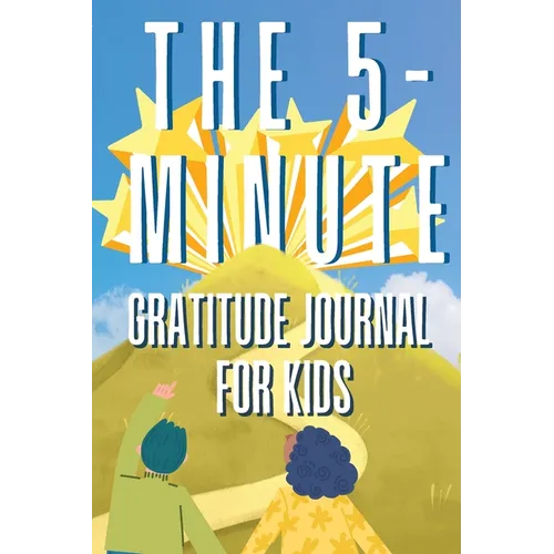 The 5-Minute Gratitude Journal For KIDS: A Daily Journal with Prompts and Drawing Space for Cultivating a Path to Gratitude: A Daily Journal. - Paperback